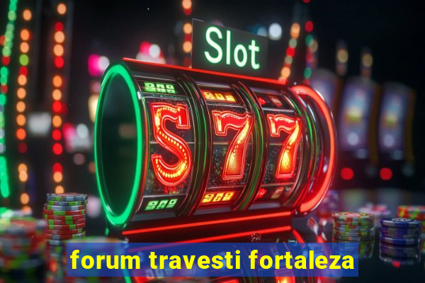 forum travesti fortaleza